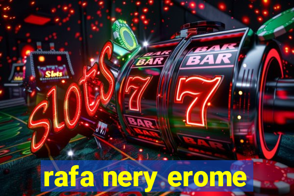 rafa nery erome